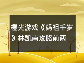 橙光游戏《妈祖千岁》林凯南攻略（前两章）