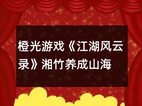 橙光游戏《江湖风云录》湘竹养成山海支线与魔教支线到副本攻略