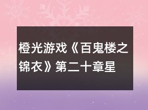 橙光游戏《百鬼楼之锦衣》第二十章星逻阿亮往事攻略