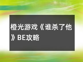 橙光游戏《谁杀了他》BE攻略