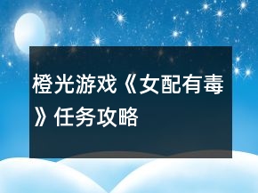 橙光游戏《女配有毒》任务攻略