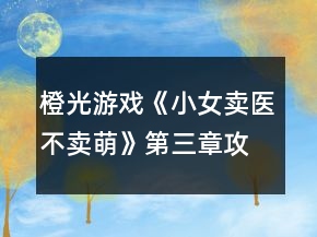 橙光游戏《小女卖医不卖萌》第三章攻略