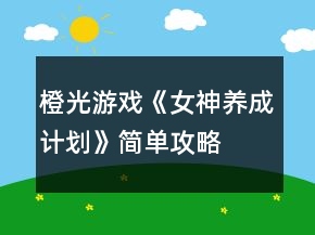 橙光游戏《女神养成计划》简单攻略