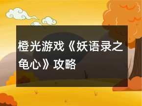 橙光游戏《妖语录之龟心》攻略