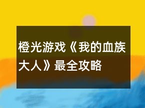橙光游戏《我的血族大人》最全攻略