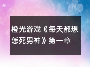 橙光游戏《每天都想恁死男神》第一章攻略