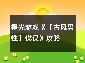 橙光游戏《【古风男性】伐谋》攻略
