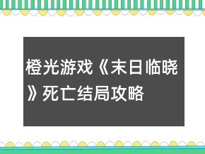 橙光游戏《末日临晓》死亡结局攻略