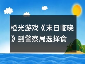橙光游戏《末日临晓》到警察局选择食物攻略