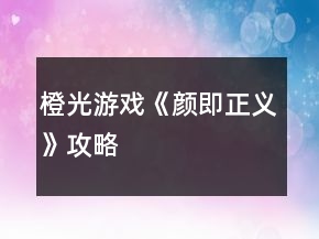 橙光游戏《颜即正义》攻略