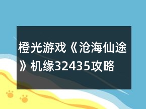 橙光游戏《沧海仙途》机缘32435攻略