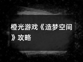 橙光游戏《造梦空间》攻略