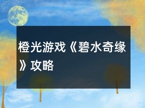 橙光游戏《碧水奇缘》攻略