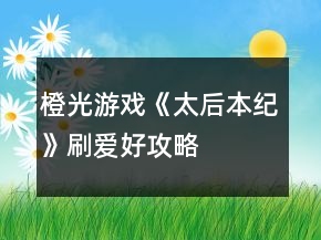橙光游戏《太后本纪》刷爱好攻略