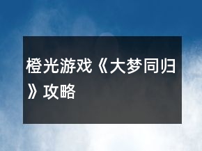 橙光游戏《大梦同归》攻略
