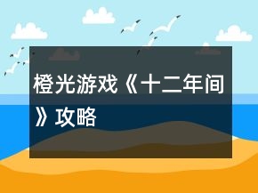 橙光游戏《十二年间》攻略