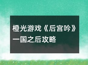 橙光游戏《后宫吟》一国之后攻略