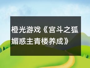 橙光游戏《宫斗之狐媚惑主青楼养成》青楼花魁线攻略