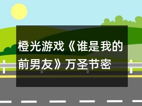 橙光游戏《谁是我的前男友》万圣节密室逃脱攻略