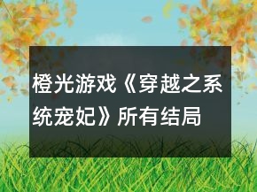 橙光游戏《穿越之系统宠妃》所有结局攻略