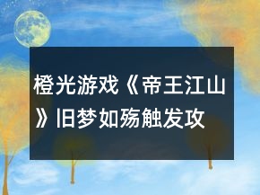 橙光游戏《帝王江山》旧梦如殇触发攻略