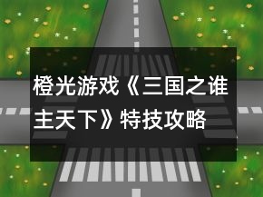 橙光游戏《三国之谁主天下》特技攻略