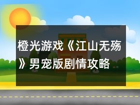 橙光游戏《江山无殇》男宠版剧情攻略