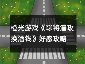 橙光游戏《聊将渣攻换酒钱》好感攻略
