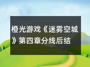 橙光游戏《迷雾空城》第四章分线后结局攻略