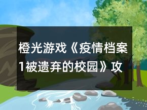橙光游戏《疫情档案1被遗弃的校园》攻略