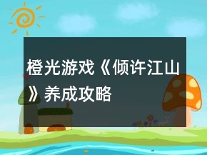 橙光游戏《倾许江山》养成攻略