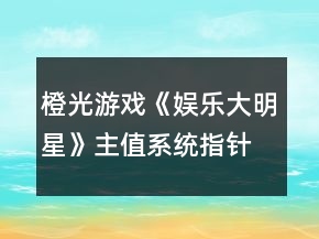 橙光游戏《娱乐大明星》主值系统指针攻略