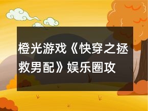 橙光游戏《快穿之拯救男配》娱乐圈攻略