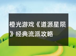 橙光游戏《道源星陨》经典流派攻略