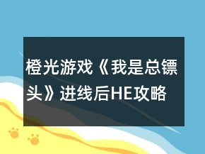 橙光游戏《我是总镖头》进线后HE攻略