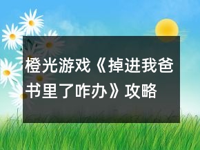 橙光游戏《掉进我爸书里了咋办》攻略