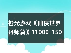 橙光游戏《仙侠世界丹师篇》11000-15000仙格渡劫攻略