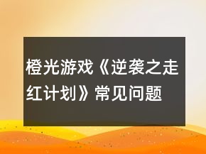 橙光游戏《逆袭之走红计划》常见问题攻略