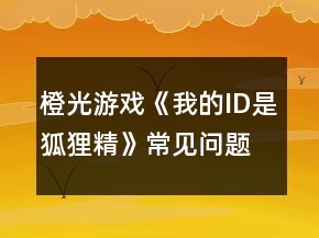 橙光游戏《我的ID是狐狸精》常见问题攻略