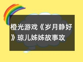 橙光游戏《岁月静好》琼儿姊姊故事攻略
