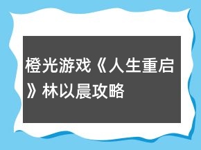 橙光游戏《人生重启》林以晨攻略
