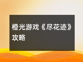 橙光游戏《尽花迹》攻略