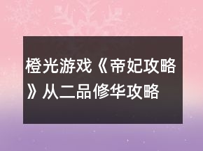 橙光游戏《帝妃攻略》从二品修华攻略