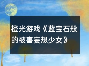 橙光游戏《蓝宝石般的被害妄想少女》第一章攻略