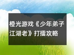 橙光游戏《少年弟子江湖老》打擂攻略