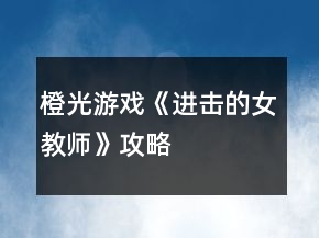 橙光游戏《进击的女教师》攻略