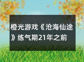 橙光游戏《沧海仙途》练气期21年之前攻略