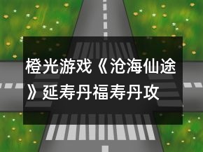 橙光游戏《沧海仙途》延寿丹福寿丹攻略