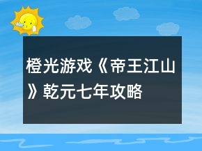 橙光游戏《帝王江山》乾元七年攻略