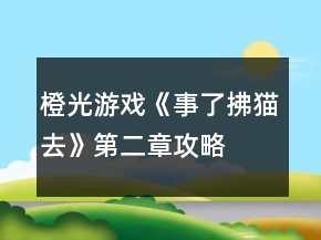 橙光游戏《事了拂猫去》第二章攻略